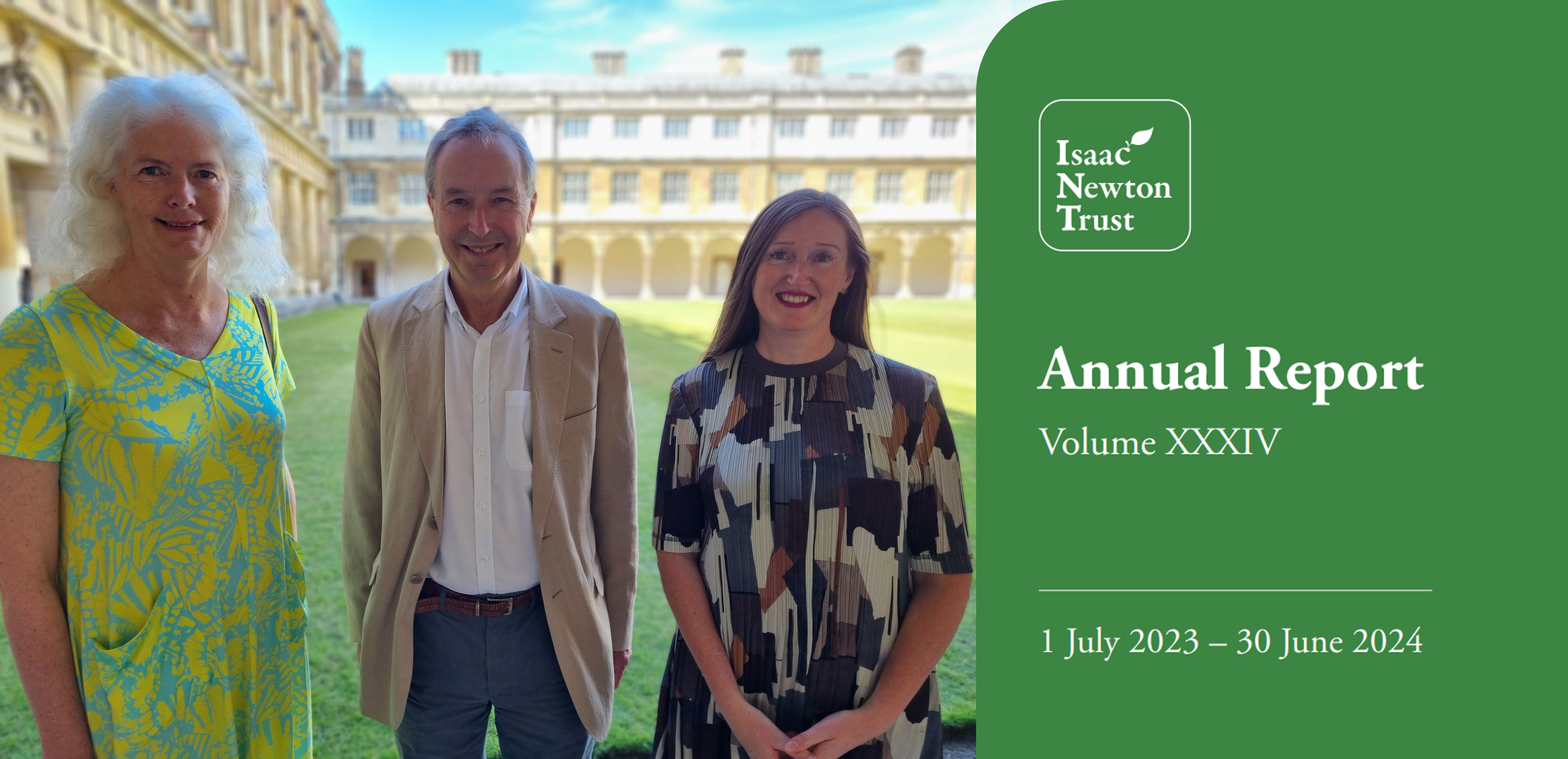 Isaac Newton Trust Annual Report 2023-24, featuring Laurie Friday, Frank Kelly, & Gemma Burgess Isaac Newton Trust Annual Report 2023-24, featuring Laurie Friday, Frank Kelly, & Gemma Burgess